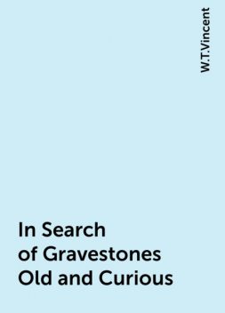 In Search of Gravestones Old and Curious, W.T.Vincent