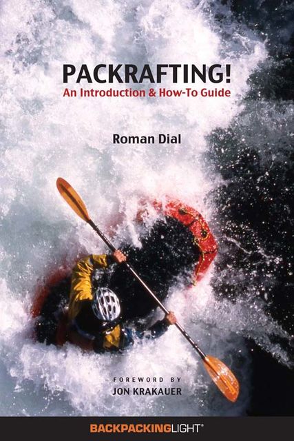 Packrafting!: An Introduction & How-To Guide, Jon Krakauer, Roman Dial