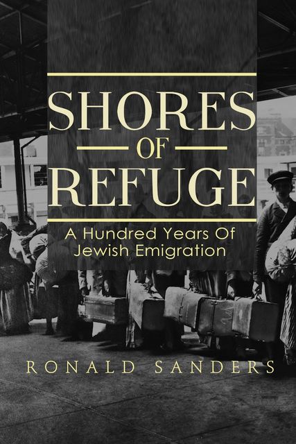 Shores of Refuge: a Hundred Years of Jewish Emigration, Ronald Sanders