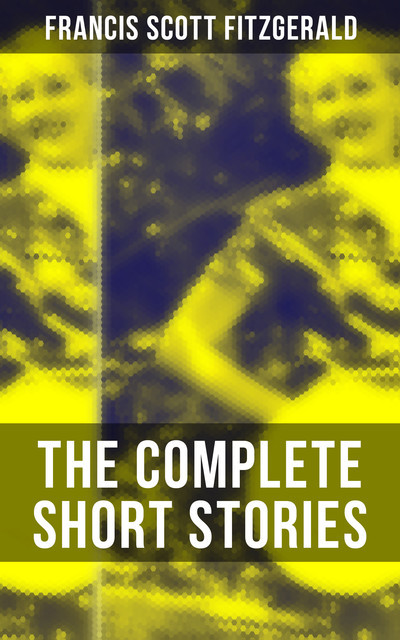 The Complete Short Stories of F. Scott Fitzgerald, Francis Scott Fitzgerald
