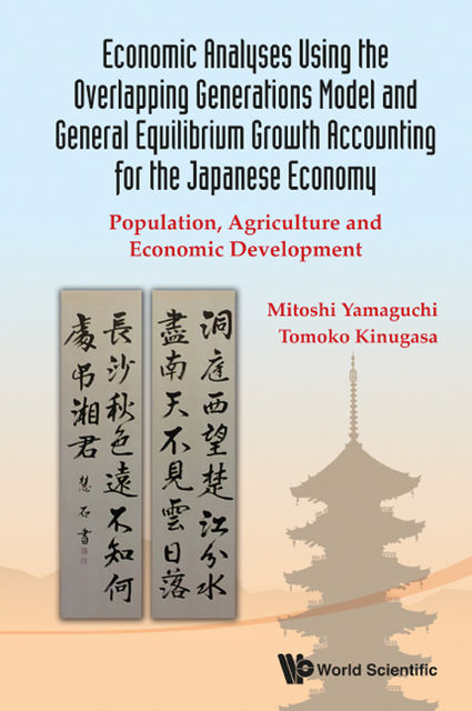 Economic Analyses Using the Overlapping Generations Model and General Equilibrium Growth Accounting for the Japanese Economy, Mitoshi Yamaguchi, Tomoko Kinugasa