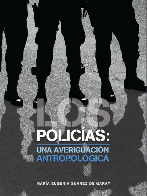 Los policías: una averiguación antropológica, Maria Eugenia Suarez de Garay