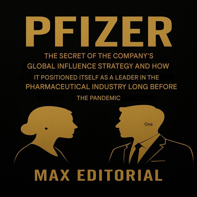 PFIZER – THE SECRET TO THE COMPANY'S GLOBAL INFLUENCE STRATEGY AND HOW IT POSITIONED ITSELF AS A LEADER IN THE PHARMACEUTICAL INDUSTRY LONG BEFORE THE PANDEMIC, Max Editorial