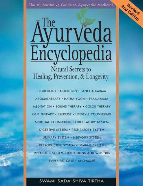 The Ayurveda Encyclopedia: Natural Secrets to Healing, Prevention, & Longevity, Swami Sadashiva Tirtha