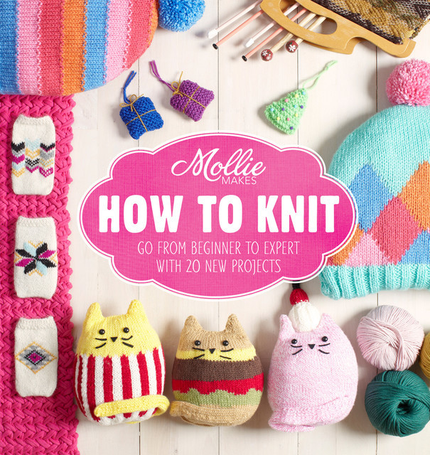 Mollie Makes: How to Knit, Mollie Makes