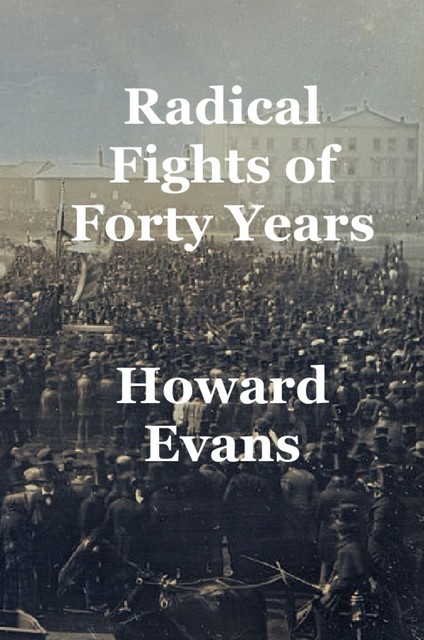 Radical Fights of Forty Years, Howard Evans
