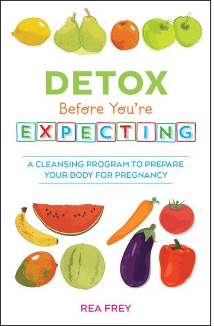 Detox Before You're Expecting, Rea Frey