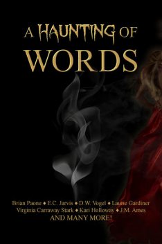 A Haunting of Words, Virginia Carraway Stark, Brian Paone, Dawn Taylor, Travis West, JM Ames, KN Johnson, Laurie Gardiner, CH Knyght, DL Smith-Lee, DW Vogel, Donise Sheppard, EC Jarvis, FA Fisher, Kari Holloway, Mariana LLanos, Pa, Ricardo Anthonio, Suanne Kim, William Thatch