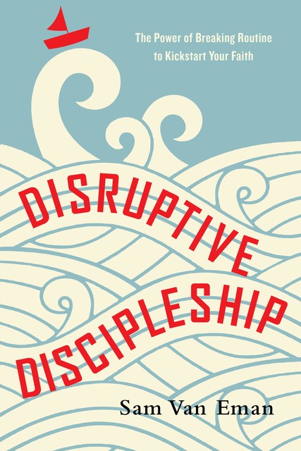 Disruptive Discipleship, Sam Van Eman