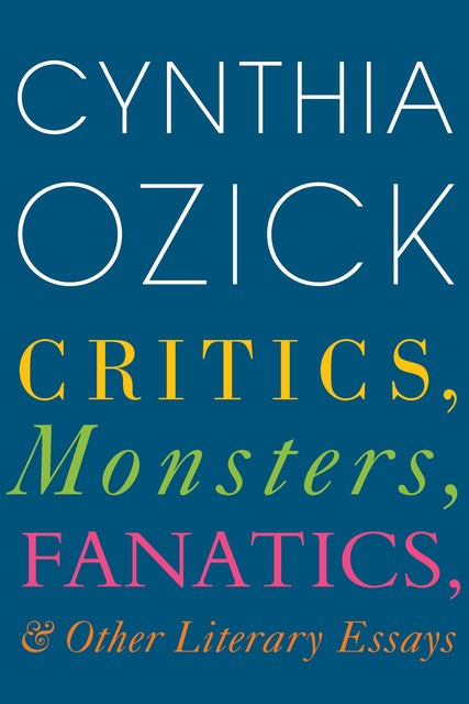 Critics, Monsters, Fanatics, & Other Literary Essays, Cynthia Ozick