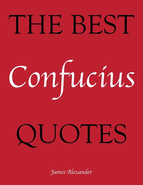 The Best Confucius Quotes, James Alexander
