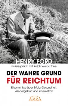 Der wahre Grund für Reichtum (mit Originalfotos), Henry Ford