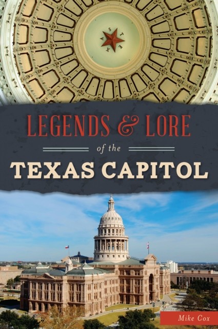 Legends & Lore of the Texas Capitol, Mike Cox