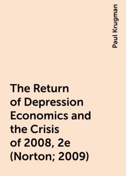 The Return of Depression Economics and the Crisis of 2008, 2e (Norton; 2009), Paul Krugman