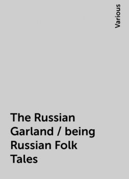 The Russian Garland / being Russian Folk Tales, Various