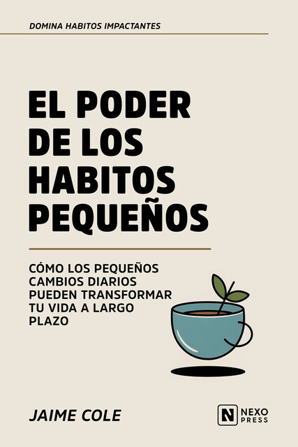 El Poder De Los Habitos Pequeños, Nexo Press, Jaime Cole