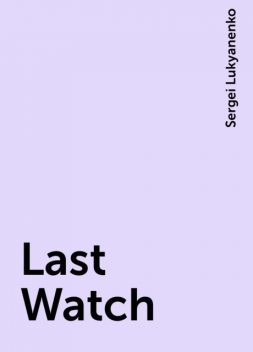 Last Watch, Sergei Lukyanenko