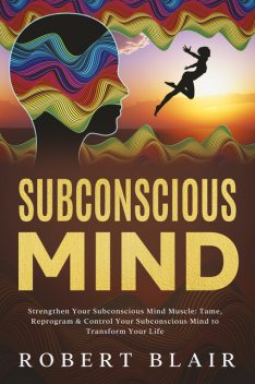 Subconscious Mind Strengthen Your Subconscious Mind Muscle, Robert Blair