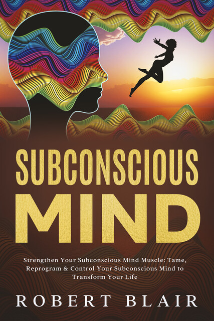Subconscious Mind Strengthen Your Subconscious Mind Muscle, Robert Blair