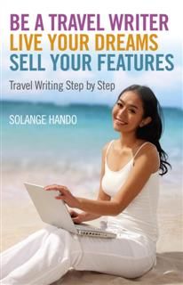 Be a Travel Writer, Live your Dreams, Sell your Features, Solange Hando