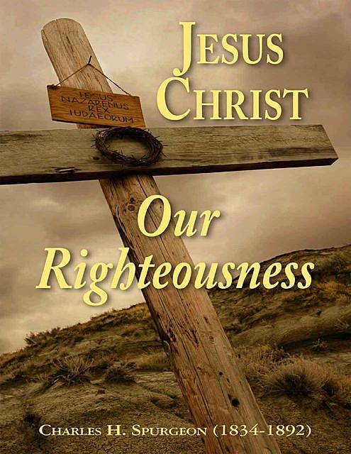 Jesus Christ Our Righteousness, Charles Spurgeon
