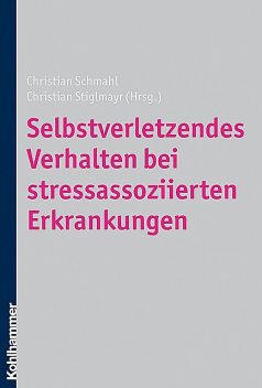 Selbstverletzendes Verhalten bei stressassoziierten Erkrankungen, Christian, Schmahl, Stiglmayr