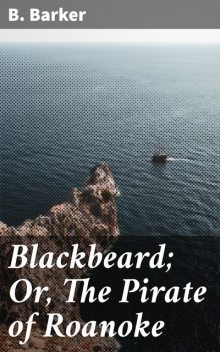 Blackbeard; Or, The Pirate of Roanoke, Barker