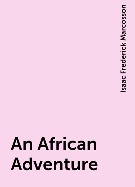 An African Adventure, Isaac Frederick Marcosson