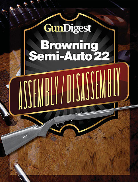 Gun Digest Browning Semi-Auto 22 Assembly/Disassembly Instructions, Kevin Muramatsu