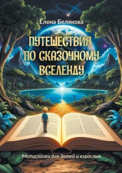 Путешествия по сказочному Вселенду. Метасказки для детей и взрослых, Елена Белякова
