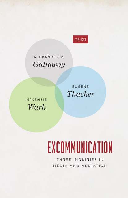 Excommunication, Eugene Thacker, Alexander R. Galloway, McKenzie Wark