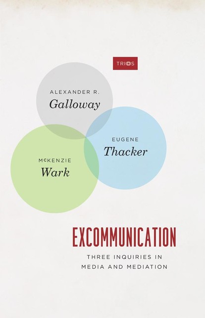 Excommunication, Eugene Thacker, Alexander R. Galloway, McKenzie Wark