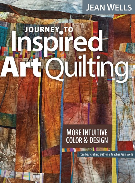 Journey to Inspired Art Quilting, Jean Wells
