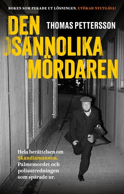 Den osannolika mördaren : Hela berättelsen om Skandiamannen, Palmemordet och polisutredningen som spårade ur, Thomas Pettersson
