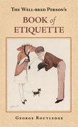 The Well-Bred Person's Book of Etiquette, George Routledge