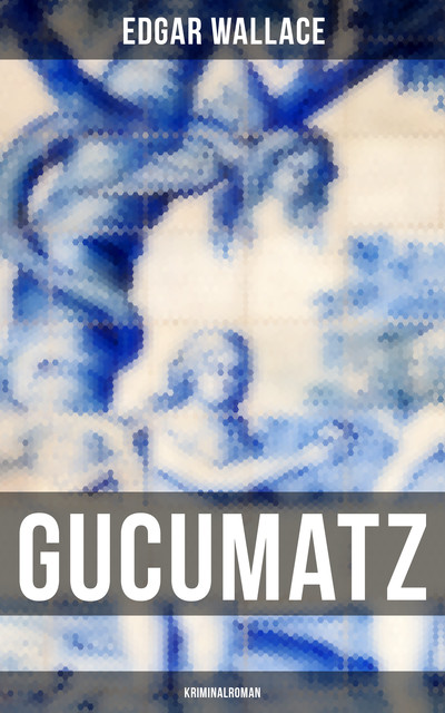 Gucumatz: Kriminalroman, Edgar Wallace