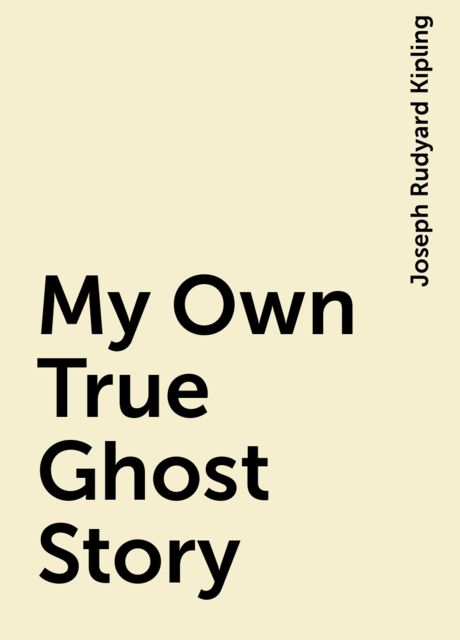 My Own True Ghost Story, Joseph Rudyard Kipling