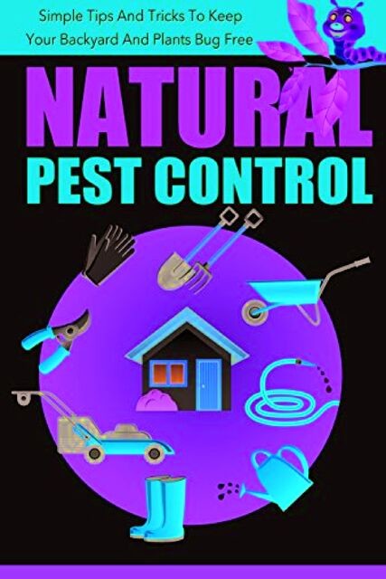 Natural Pest Control – Simple Tips And Tricks To Keep Your Backyard And Plants Bug Free, Old Natural Ways, Barbara Glidewell