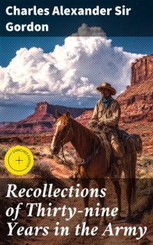 Recollections of Thirty-nine Years in the Army, Charles Alexander Sir Gordon