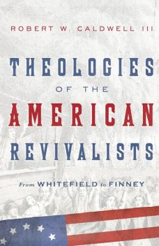 Theologies of the American Revivalists, Robert Caldwell