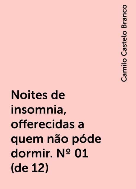 Noites de insomnia, offerecidas a quem não póde dormir. Nº 01 (de 12), Camilo Castelo Branco