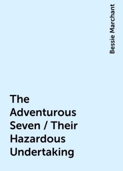 The Adventurous Seven / Their Hazardous Undertaking, Bessie Marchant