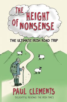 The Height of Nonsense: The Ultimate Irish Road Trip, Paul Clements