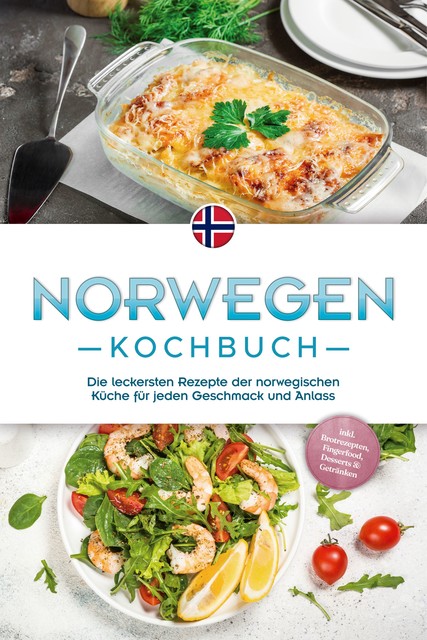 Norwegen Kochbuch: Die leckersten Rezepte der norwegischen Küche für jeden Geschmack und Anlass – inkl. Brotrezepten, Fingerfood, Desserts & Getränken, Maike Fjeld