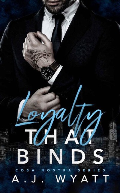 Loyalty that Binds: Cosa Nostra Series Book One, A.J. Wyatt
