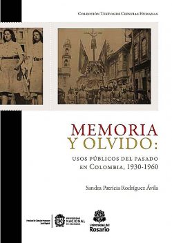 Memoria y olvido: usos públicos del pasado en Colombia, 1930–1960, Sandra Patricia Rodríguez Ávila