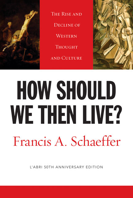 How Should We Then Live? (L'Abri 50th Anniversary Edition), Francis A. Schaeffer