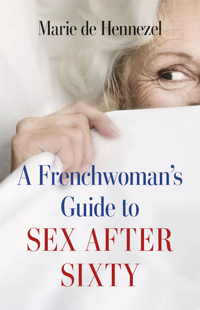 A Frenchwoman's Guide to Sex after Sixty, Marie de Hennezel