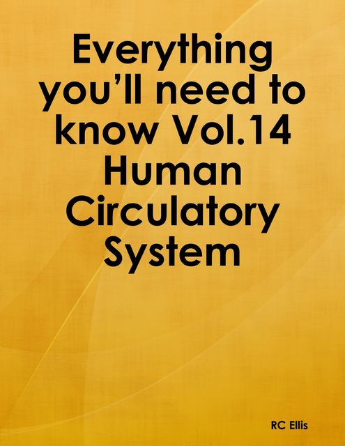 Everything You’ll Need to Know Vol.14 Human Circulatory System, RC Ellis
