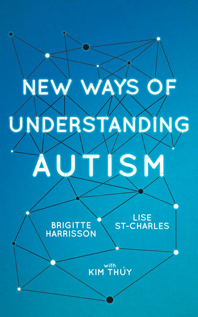 New Ways of Understanding Autism, Brigitte Harrisson, Lise St-Charles